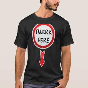 Twerk Here Dance Adult Humour Twerk Here 1 T-Shirt