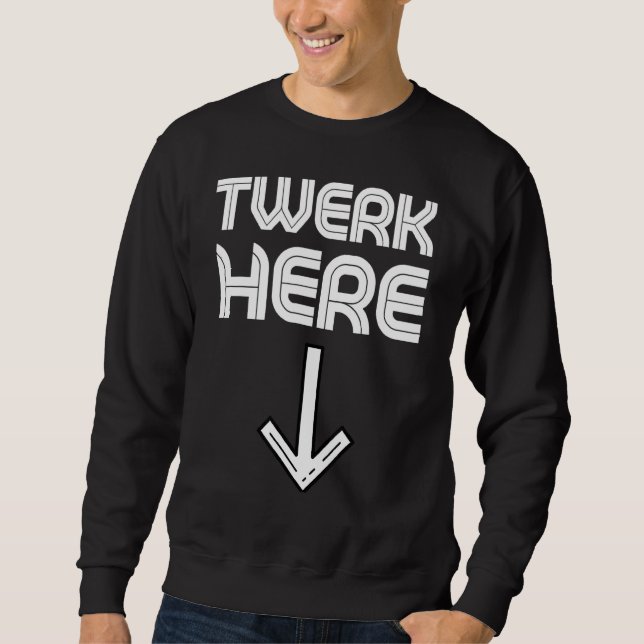 Twerk Here   Twerk Dance 3 Sweatshirt (Front)