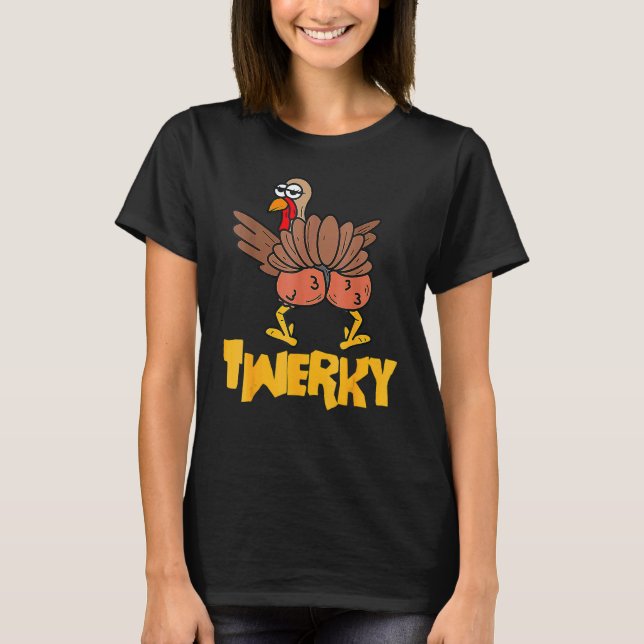 Twerky Thanksgiving  Twerking Turkey Dance T-Shirt (Front)