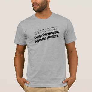 TWICE THE MEASURE TWICE THE PLEASURE T-Shirt