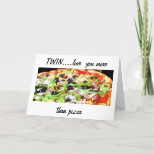 TWIN-LOVE YOU MORE THAN PIZZA-HAPPY BIRTHDAY CARD