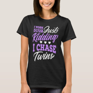 Twins Mum  Workout Just Kidding I Chase Twins Momm T-Shirt
