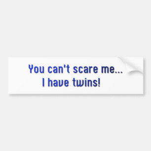 Twins-You can't scare me! Bumper Sticker