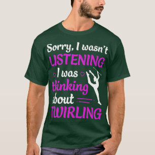 Twirl I Wasnt Listening I Was Thinking About Baton T-Shirt