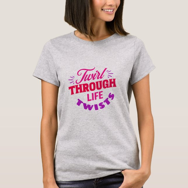 Twirl Through Life Twists Baton Twirler T-Shirt (Front)