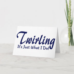 Twirling It"s what I do Card
