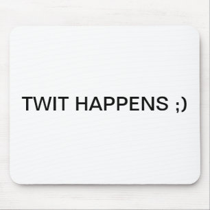 TWIT HAPPENS ;) MOUSE PAD