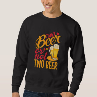 Two Beer Or Not Two Beer Sweatshirt