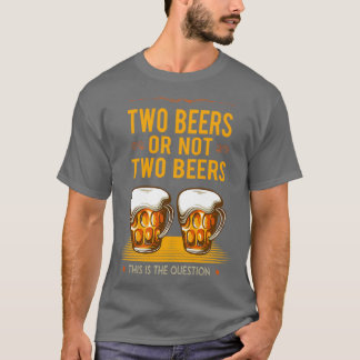 TWO BEERS OR NOT Funny drinking gift T-Shirt