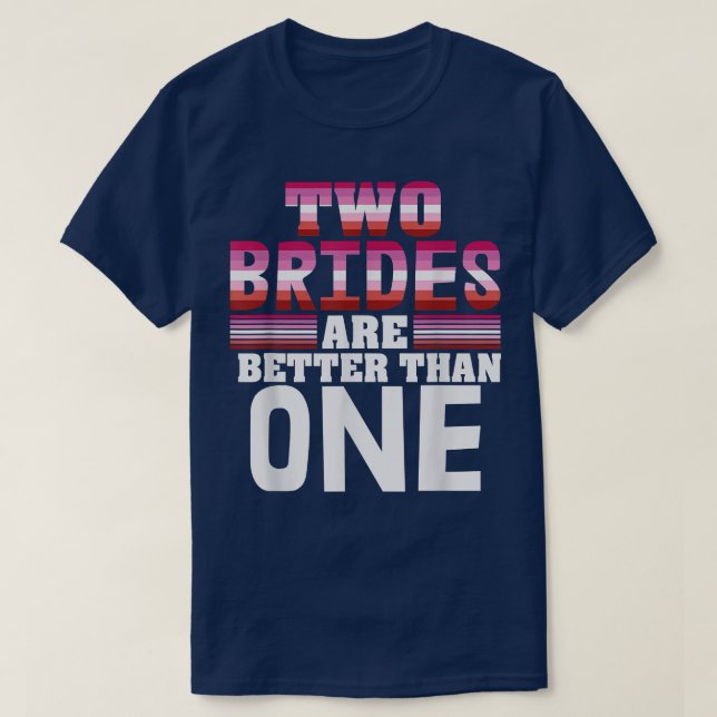Two Brides Are Better Than Lesbian Pride Gear  T-Shirt (Design Front)