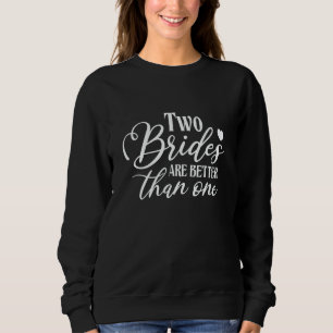 Two Brides Are Better Than One Bride Squad Bridal  Sweatshirt