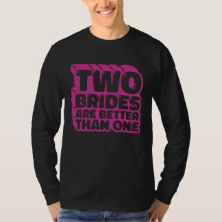 Two Brides Are Better Than One Lesbian Bachelorett T-Shirt