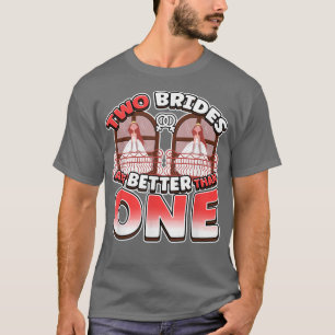 Two Brides Are Better Than One Lesbianlove Femme L T-Shirt