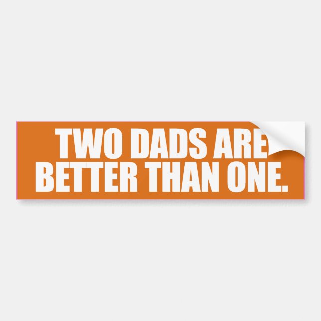 TWO DADS ARE BETTER THAN ONE - - Copy.png Bumper Sticker (Front)