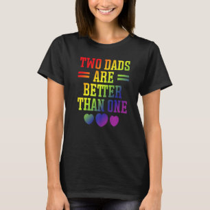 Two Dads Are Better Than One Gay Dad LGBT Pride Pr T-Shirt