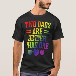 Two Dads Are Better Than One Gay Dad LGBT Pride T-Shirt