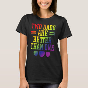 Two Dads Are Better Than One Gay Dad LGBT Pride T-Shirt
