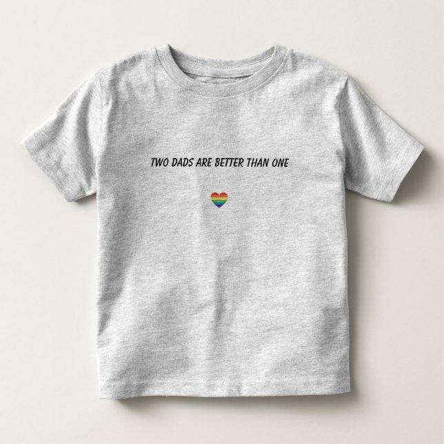 Two dads are better than one Toddler T T-Shirt (Front)