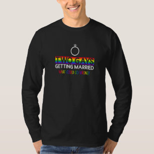 Two Gays Getting Married What Could Go Wrong  Gay  T-Shirt