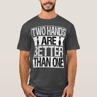 Two Handed Bowling - Two Hands Are Better Than One T-Shirt