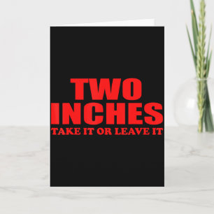 Two Inches Take It Or Leave It Funny Quote  Card