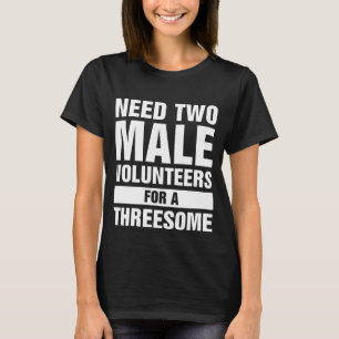 Two Males For A Threesome Single Woman Dirty Humou T-Shirt
