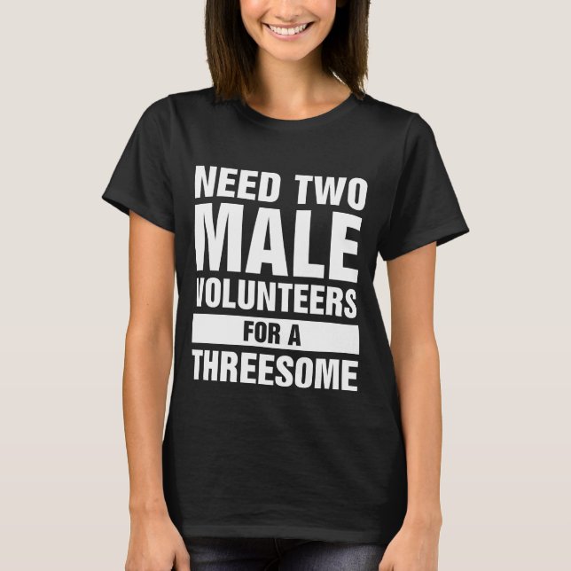 Two Males For A Threesome Single Woman Dirty Humou T-Shirt (Front)