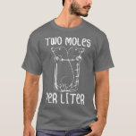 Two Moles Per Litre Funny Chemistry Science Lab  T-Shirt<br><div class="desc">Two Moles Per Litre Funny Chemistry Science Lab  .</div>