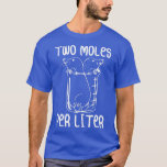 Two Moles Per Litre Funny Chemistry Science Lab  T-Shirt<br><div class="desc">Two Moles Per Litre Funny Chemistry Science Lab  .</div>