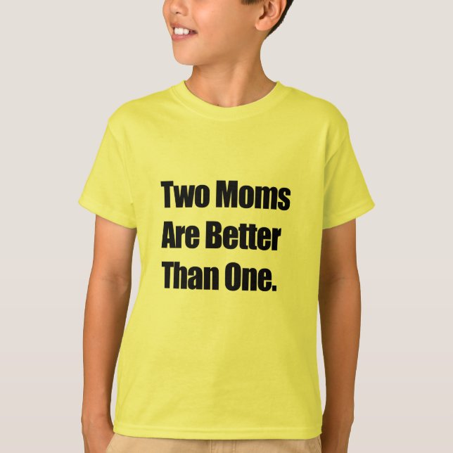Two Moms are Better Than One T-Shirt (Front)