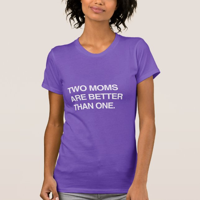 TWO MOMS ARE BETTER THAN ONE T-Shirt (Front)