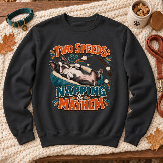 Two Speeds Napping & Mayhem Funny Boston Terrier Sweatshirt