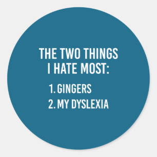 Two Things I Hate The Most - Gingers And My Dyslex Classic Round Sticker