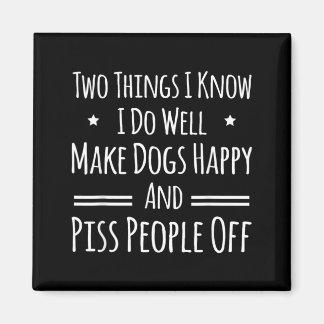 Two Things I Know I Do Make Dogs Happy And People Magnet