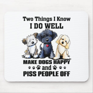Two Things I Know I Do Well Make Dogs Happy Funny Mouse Pad