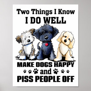 Two Things I Know I Do Well Make Dogs Happy Funny Poster