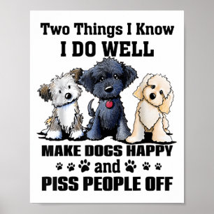 Two Things I Know I Do Well Make Dogs Happy Funny  Poster