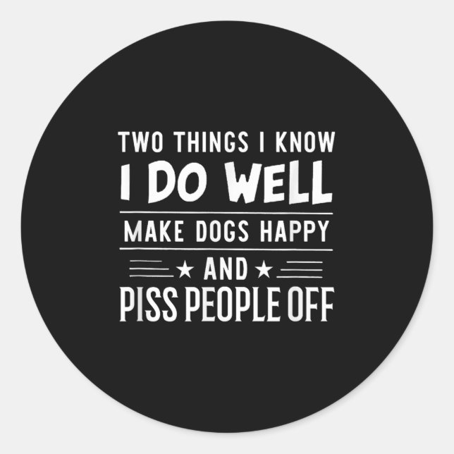 Two Things I Know I Do Well Make Dogs Happy People Classic Round Sticker (Front)