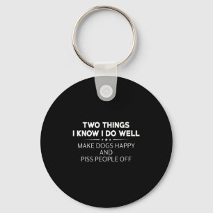 Two Things I Know I Do Well Make Dogs Happy People Key Ring