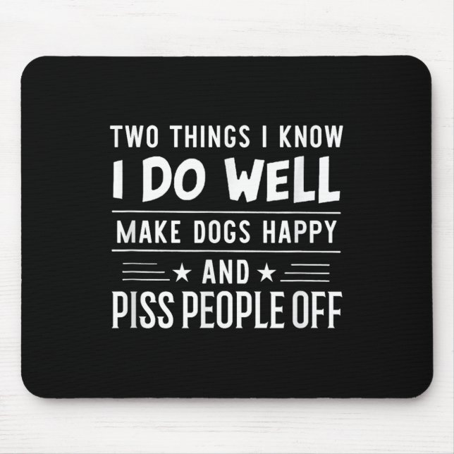 Two Things I Know I Do Well Make Dogs Happy People Mouse Pad (Front)