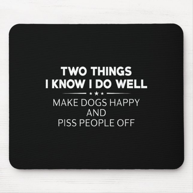 Two Things I Know I Do Well Make Dogs Happy People Mouse Pad (Front)