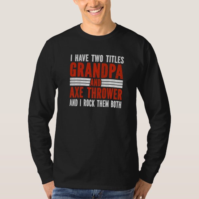 Two Titles Grandpa and Axe Thrower Axe Throwing   T-Shirt (Front)