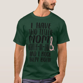 Two Tittles Mum Daughter in Law I Rock Them Both M T-Shirt