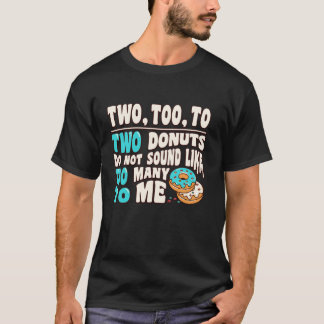 Two Too To Two Doughnuts Do Not Sound Like Too Man T-Shirt