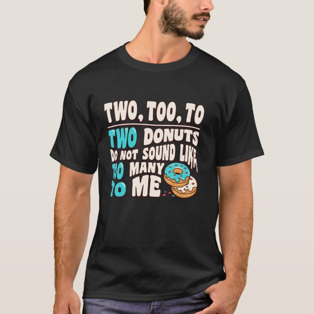 Two Too To Two Doughnuts Do Not Sound Like Too Man T-Shirt (Front)