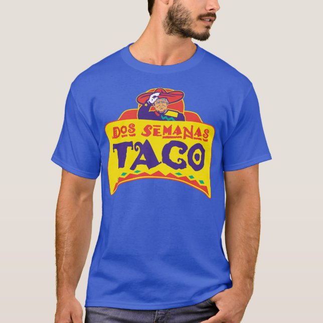 Two Weeks TACO Trump Dos Semanas Tacos T-Shirt (Front)