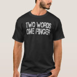 Two Words One Finger Funny Sarcastic Men Women T-Shirt<br><div class="desc">Two Words One Finger Funny Sarcastic Men Women</div>