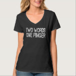 Two Words One Finger Funny Sarcastic Men Women T-Shirt<br><div class="desc">Two Words One Finger Funny Sarcastic Men Women</div>