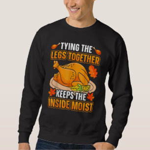 Tying Legs Together Keeps Inside Moist Thanksgivin Sweatshirt