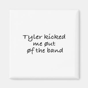 Tyler Kicked Me Out Of The Band Sticker Magnet